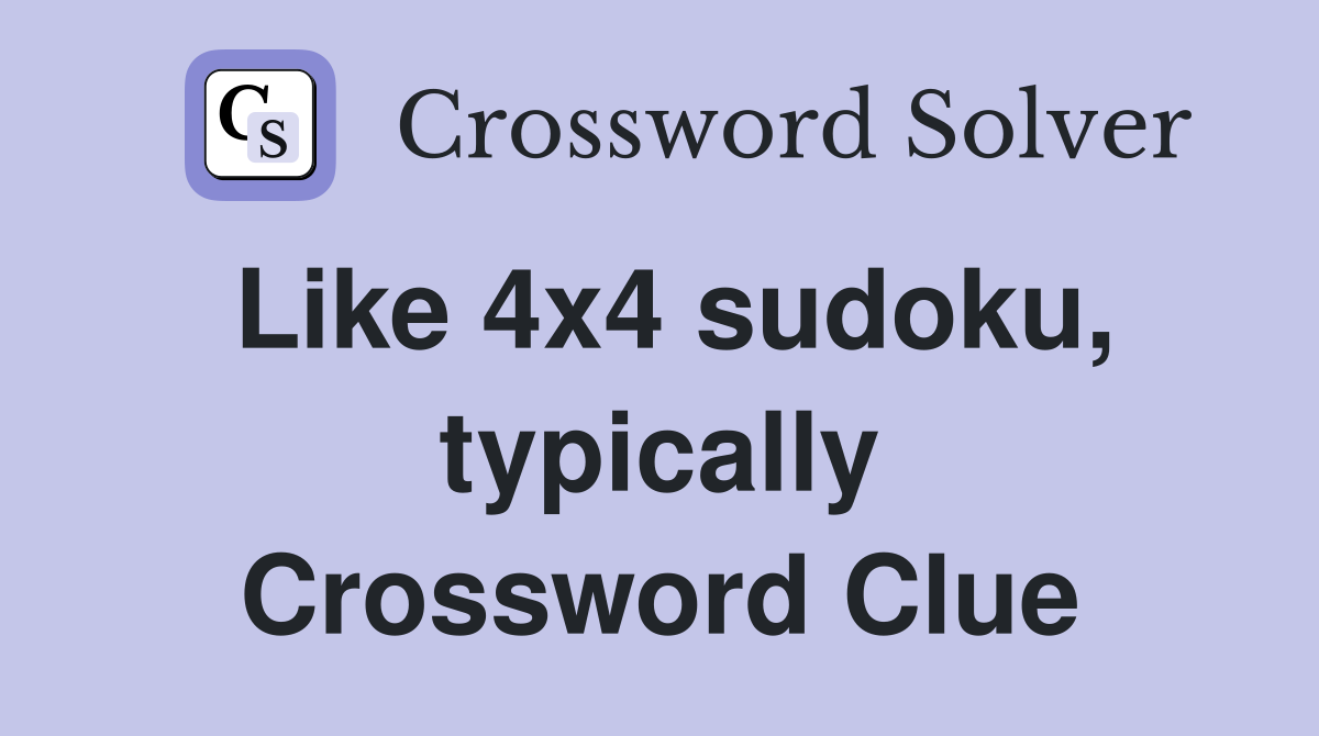 Like 4x4 sudoku, typically Crossword Clue