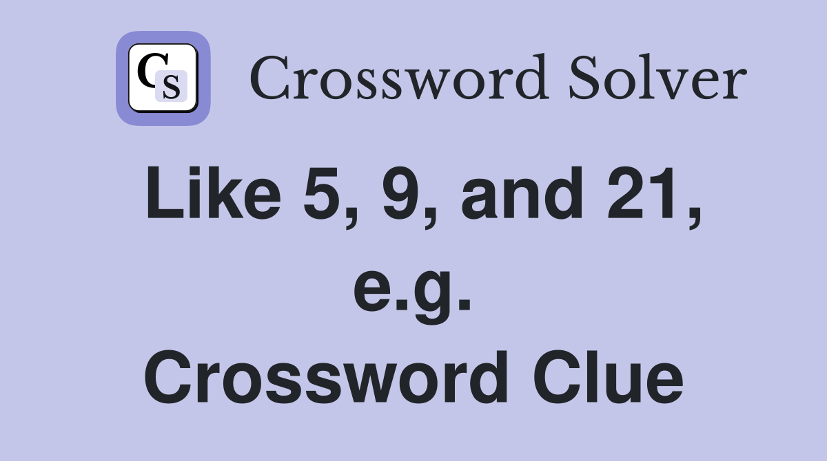 Like 5, 9, and 21, e.g. Crossword Clue