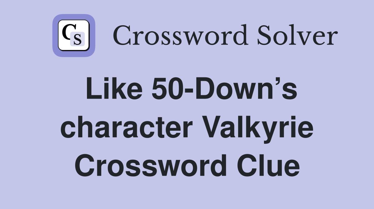 Like 50-Down’s character Valkyrie Crossword Clue