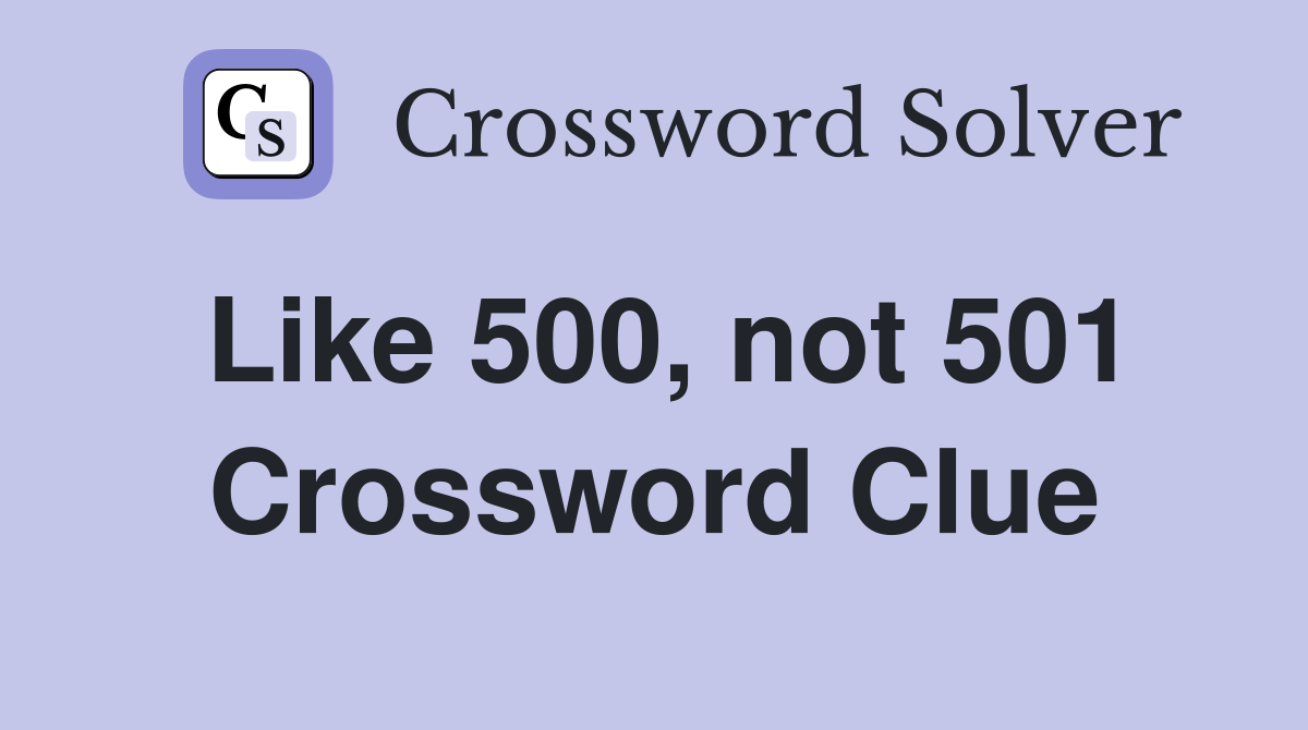 Like 500, not 501 Crossword Clue