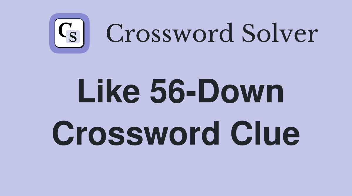 Like 56-Down Crossword Clue