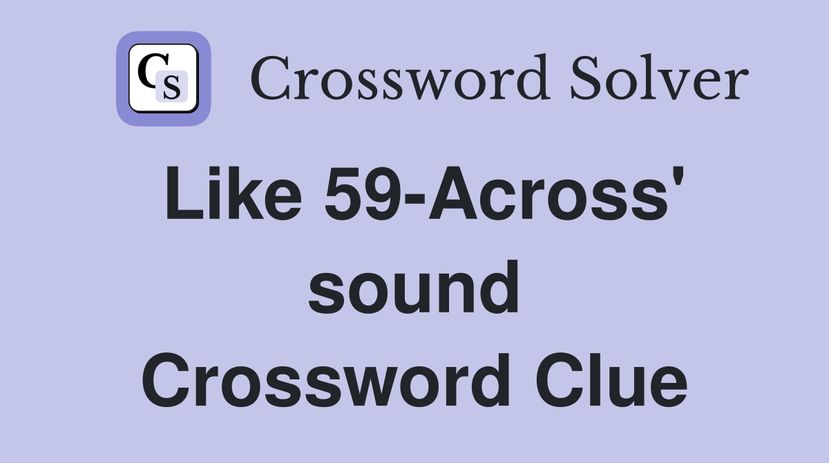 Like 59-Across' sound Crossword Clue