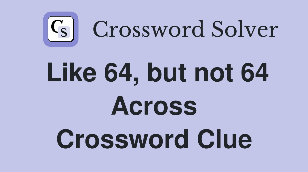 Like 64, but not 64 Across Crossword Clue