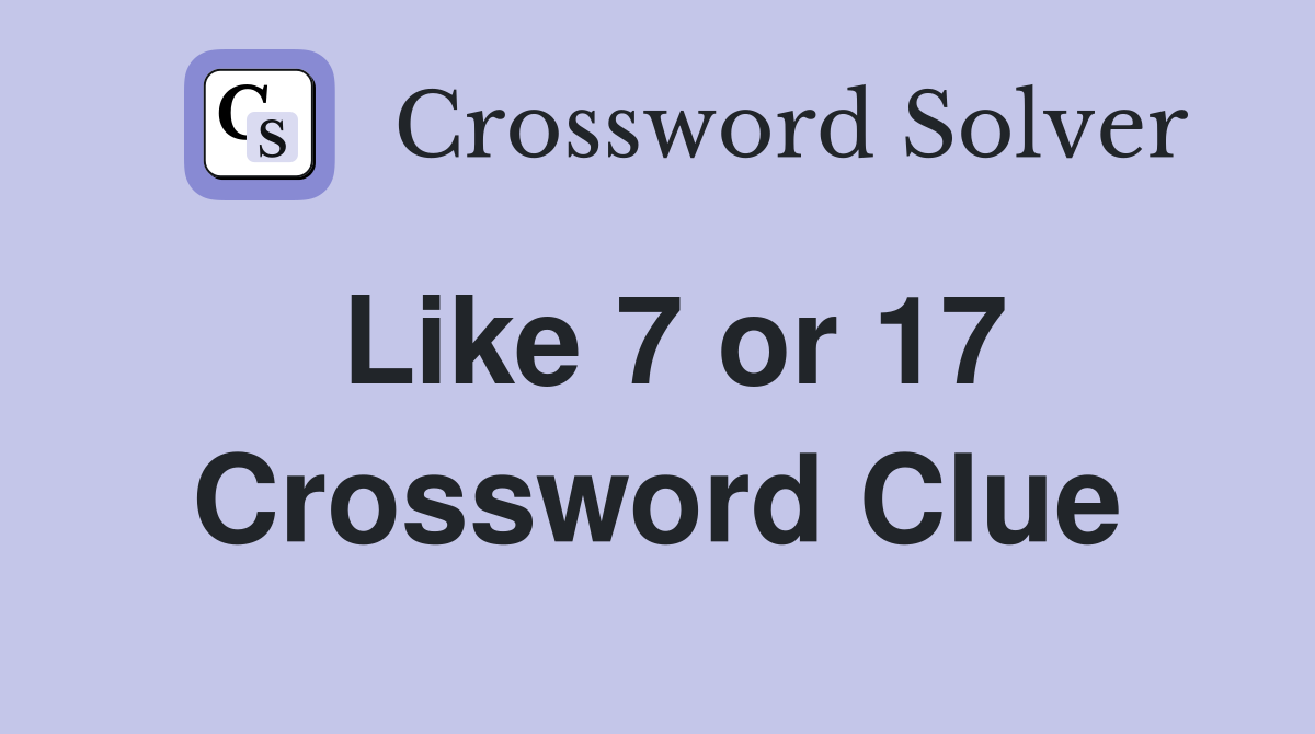Like 7 or 17 Crossword Clue