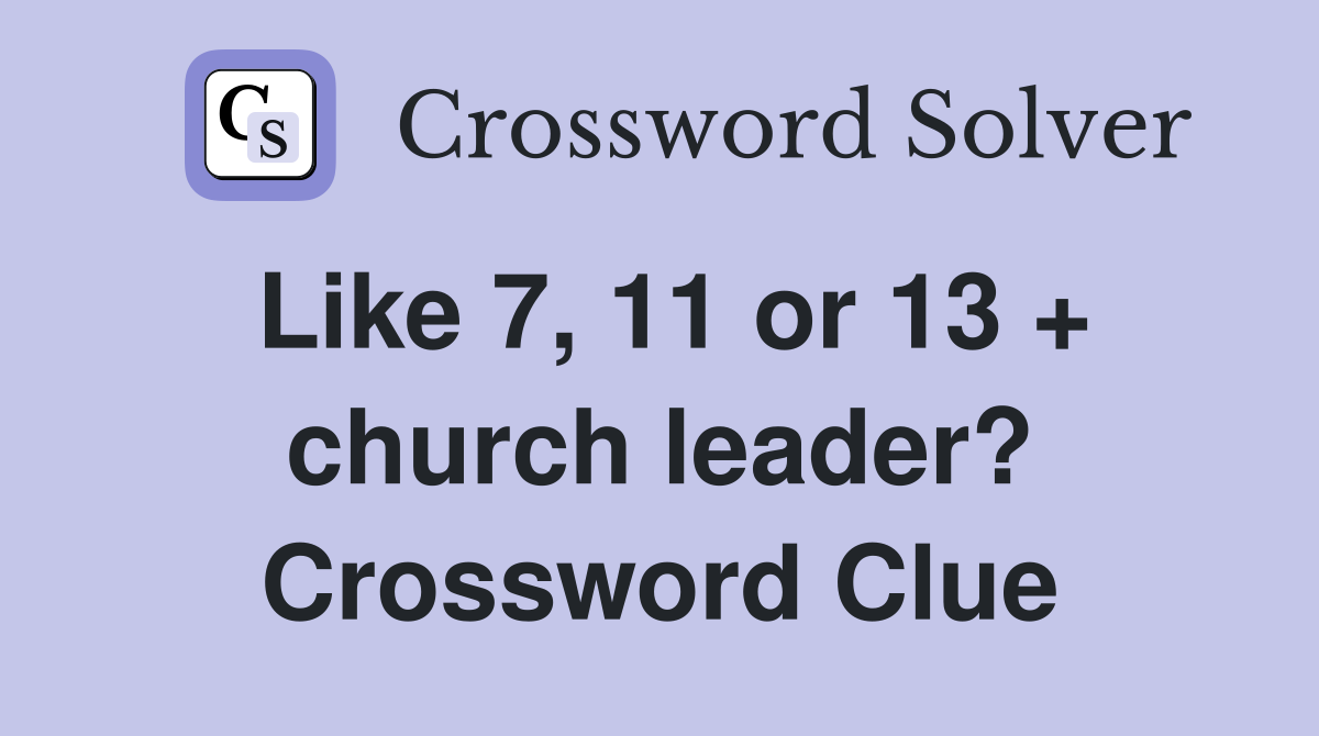 Like 7, 11 or 13 + church leader? Crossword Clue