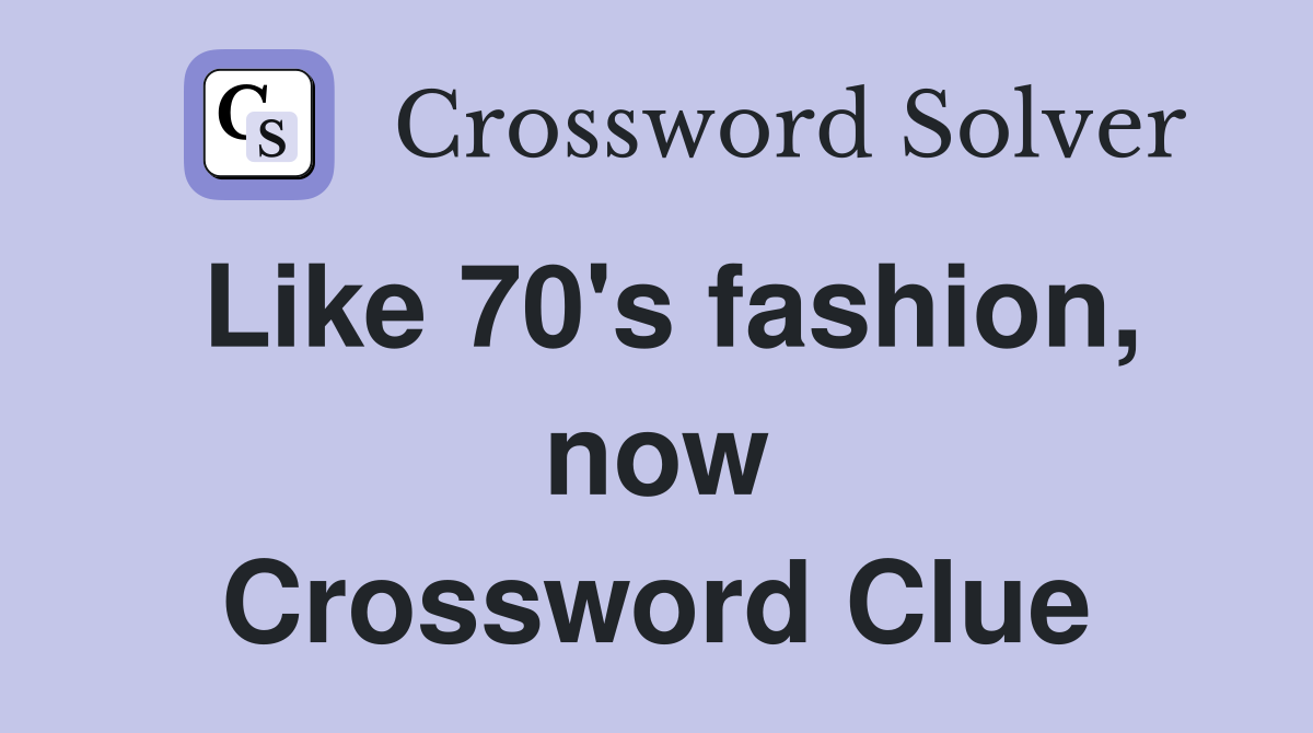 Like 70's fashion, now Crossword Clue