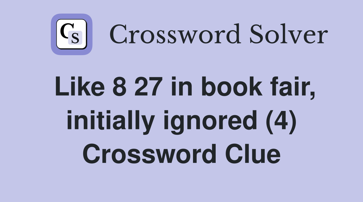 Like 8 27 in book fair, initially ignored (4) Crossword Clue