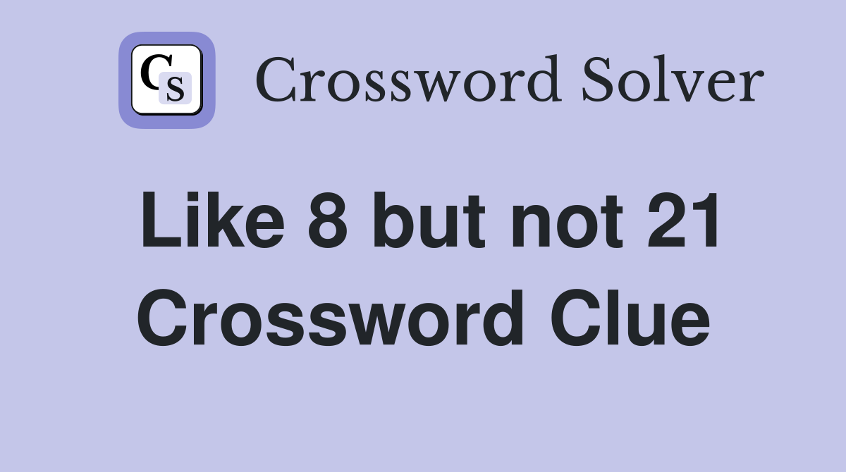 Like 8 but not 21 Crossword Clue