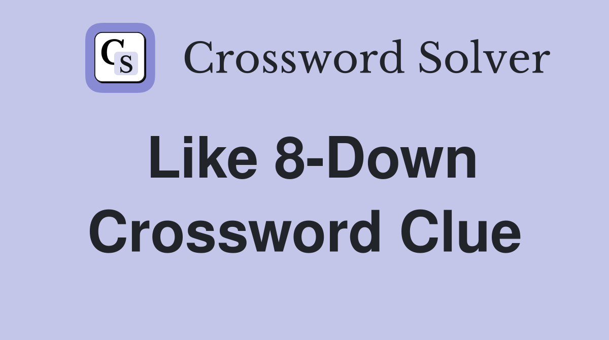 Like 8-Down Crossword Clue