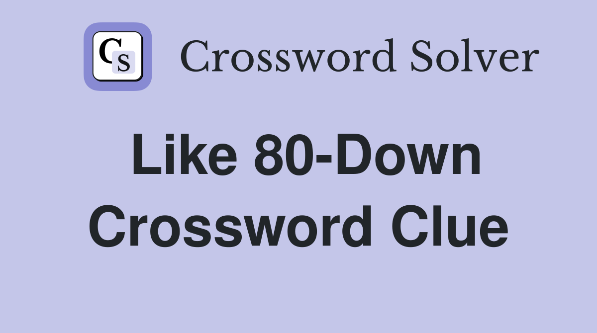 Like 80-Down Crossword Clue