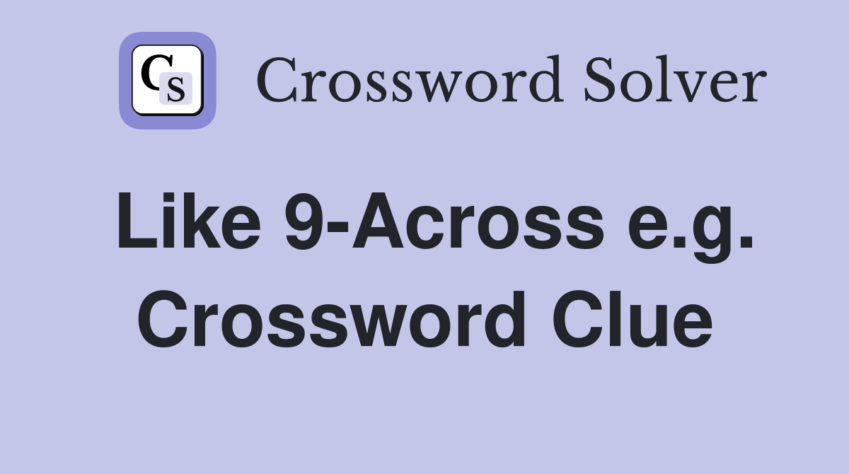 Like 9-Across e.g. Crossword Clue