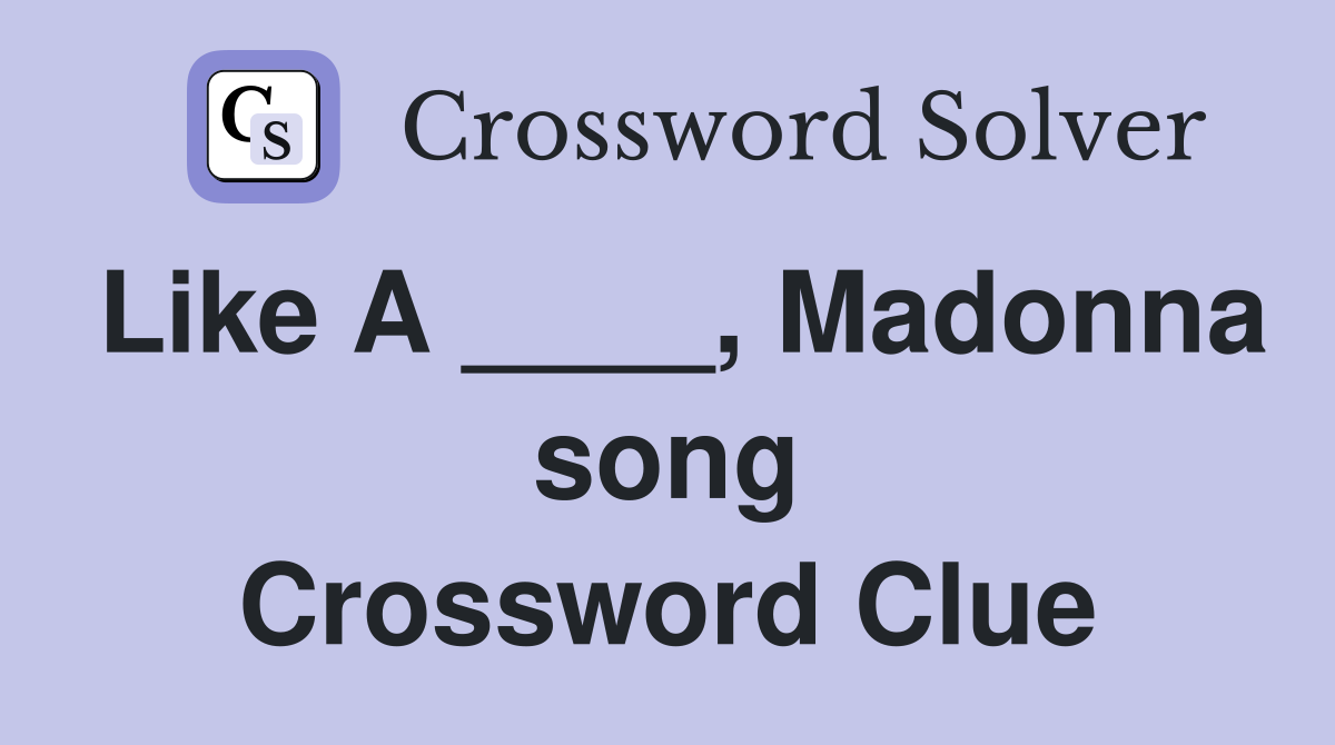 Like A ____, Madonna song Crossword Clue