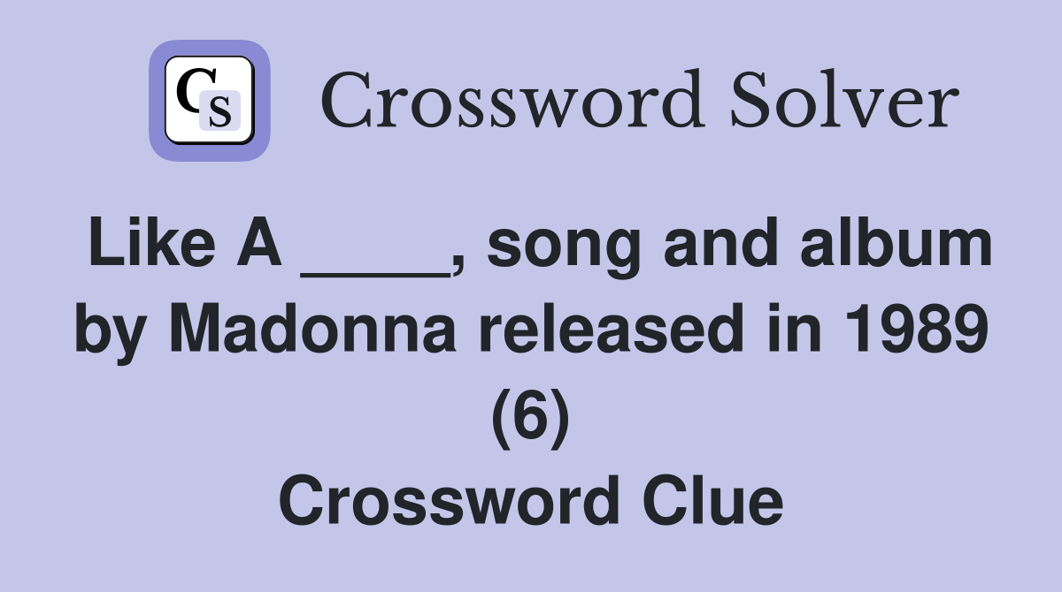 Like A ____, song and album by Madonna released in 1989 (6) Crossword Clue