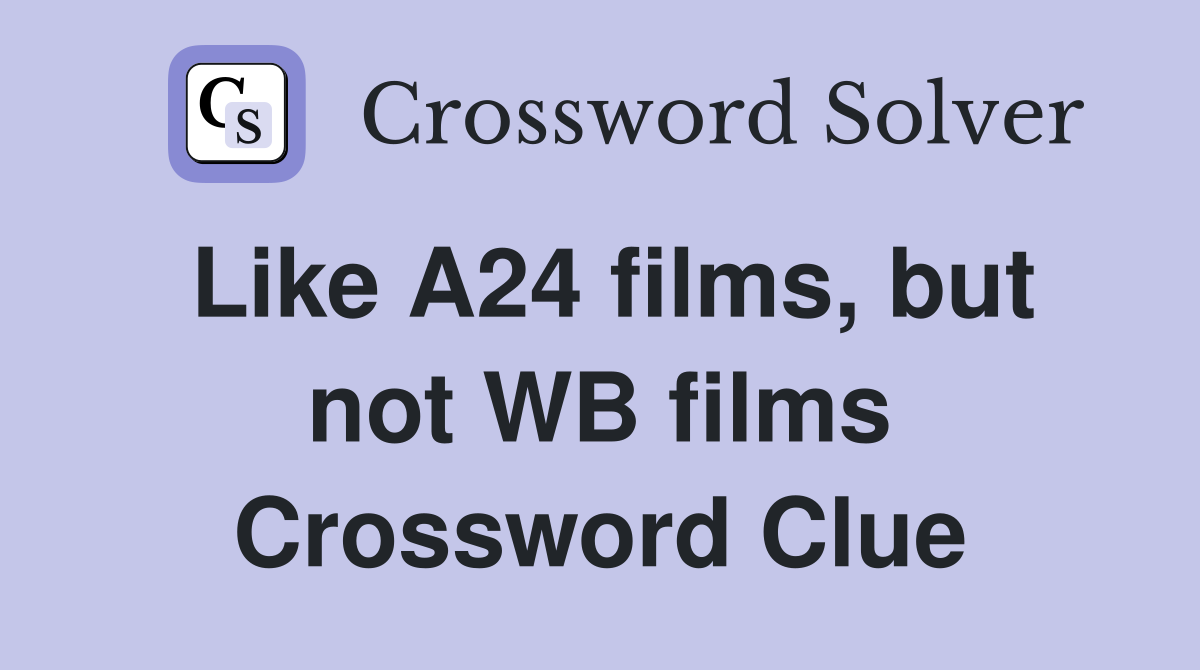 Like A24 films, but not WB films Crossword Clue