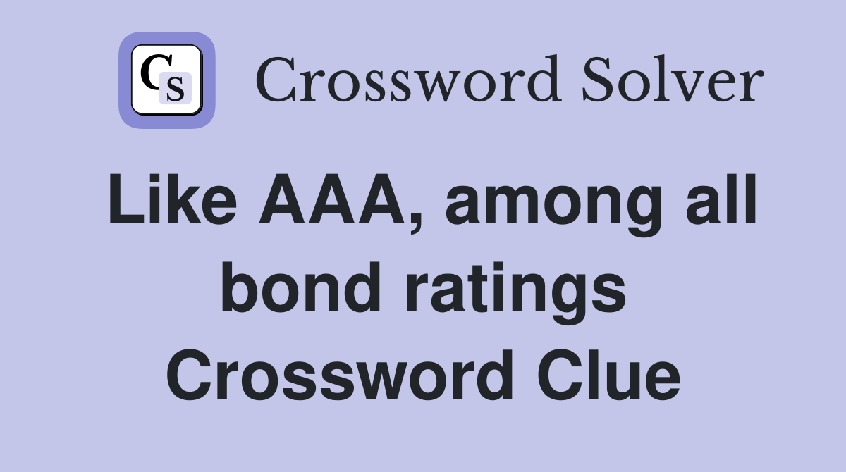 Like AAA, among all bond ratings Crossword Clue