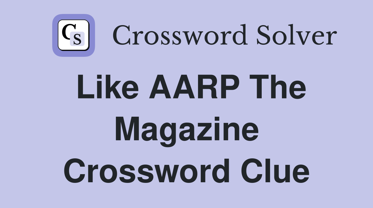Like AARP The Magazine Crossword Clue
