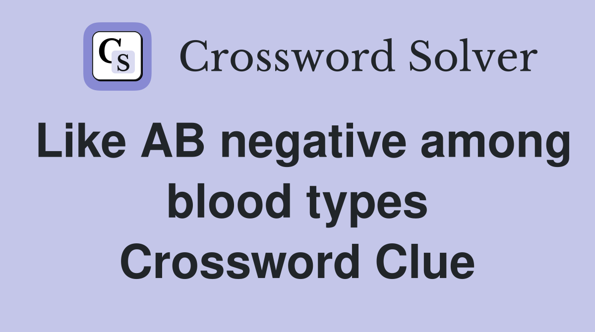 Like AB negative among blood types Crossword Clue