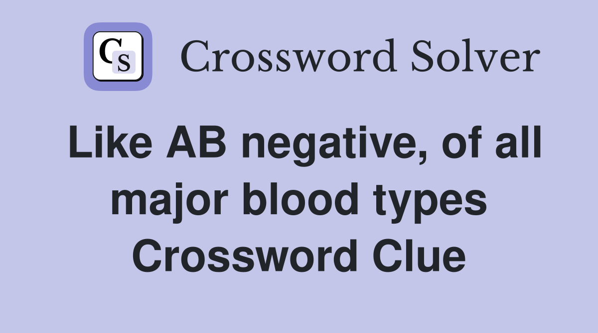 Like AB negative, of all major blood types Crossword Clue