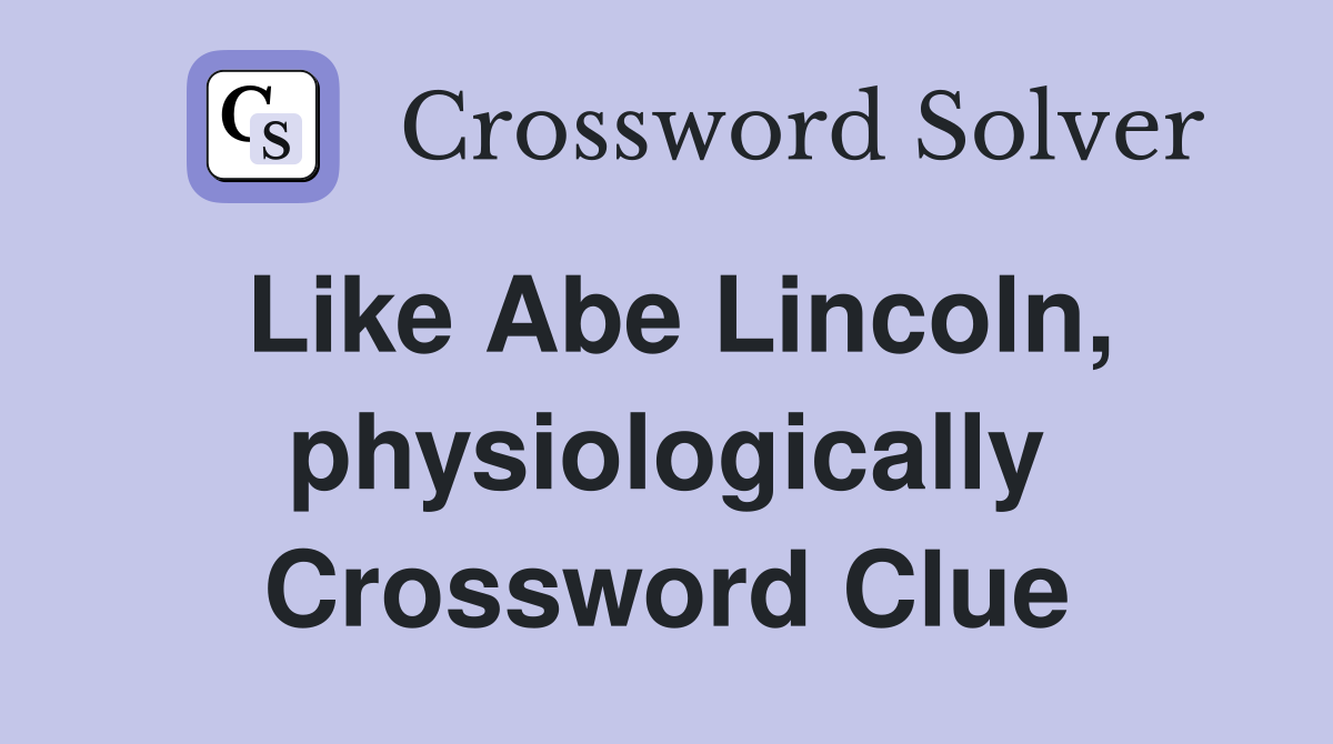 Like Abe Lincoln, physiologically Crossword Clue