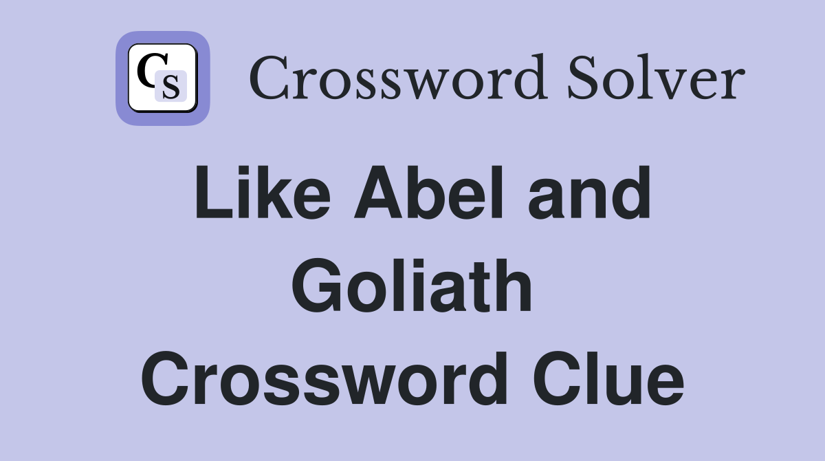 Like Abel and Goliath Crossword Clue