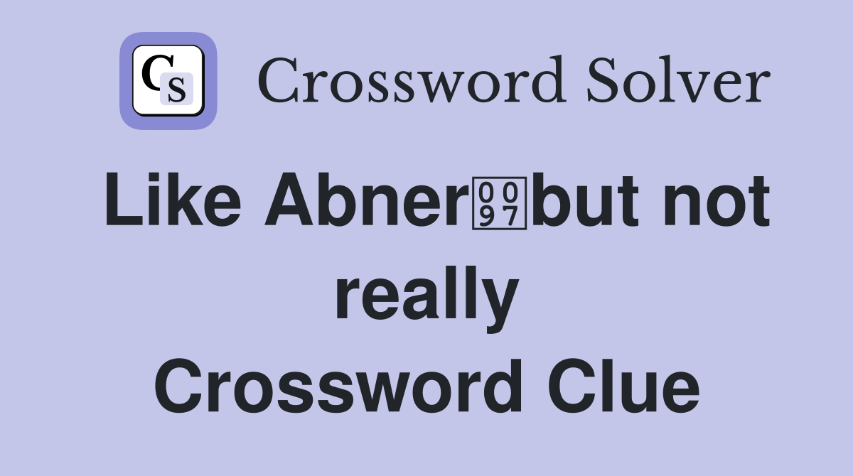 Like Abnerbut not really Crossword Clue