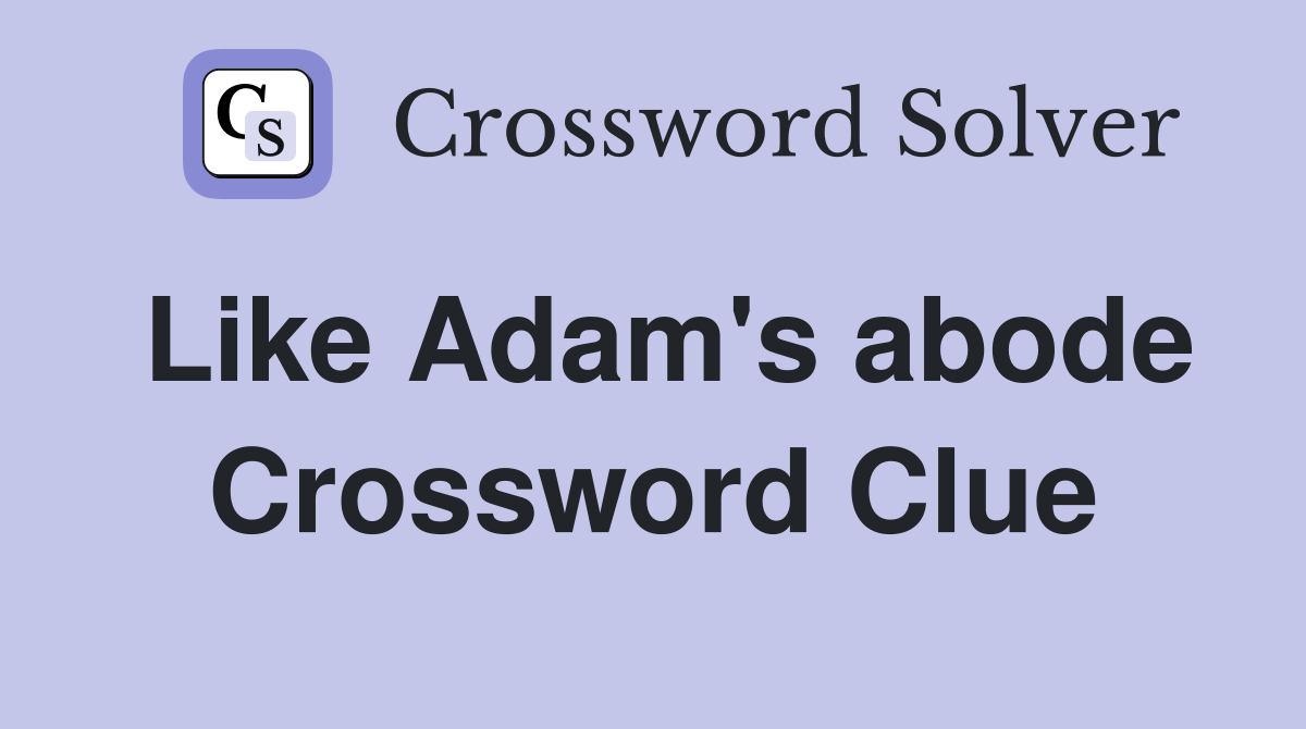 Like Adam's abode Crossword Clue