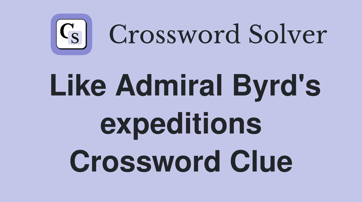 Like Admiral Byrd's expeditions Crossword Clue