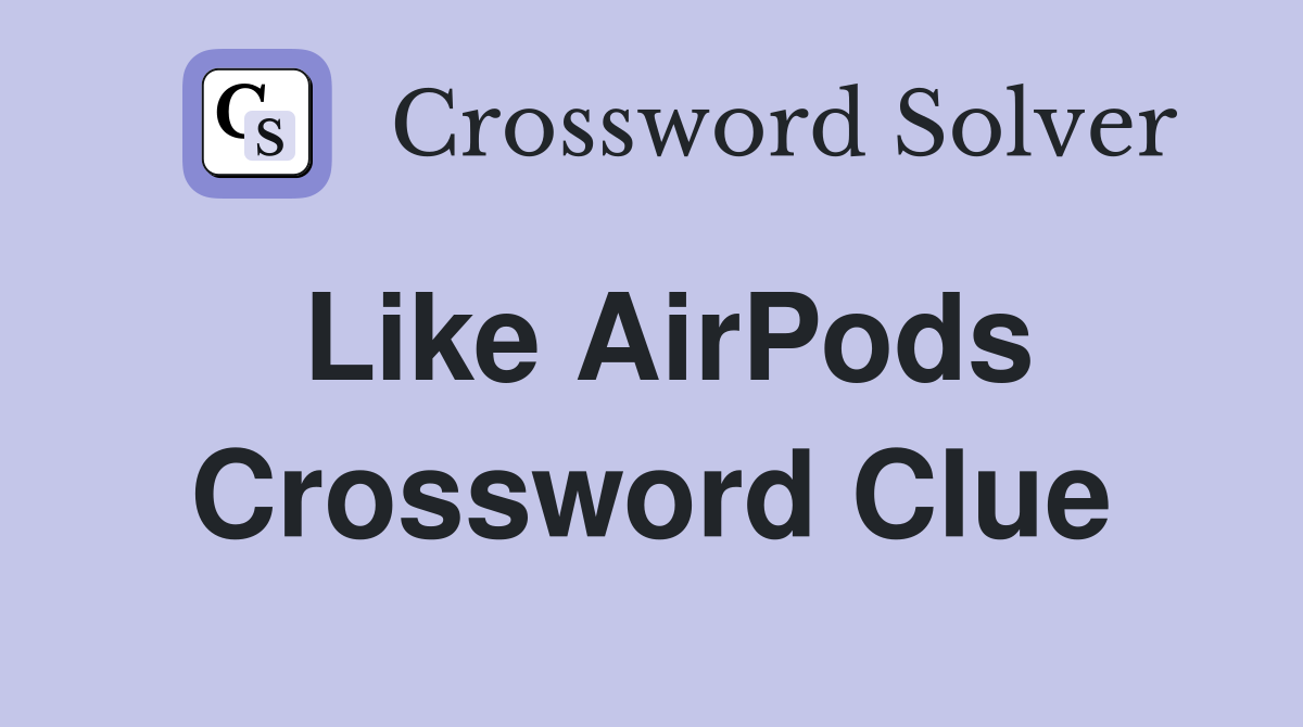 Like AirPods Crossword Clue