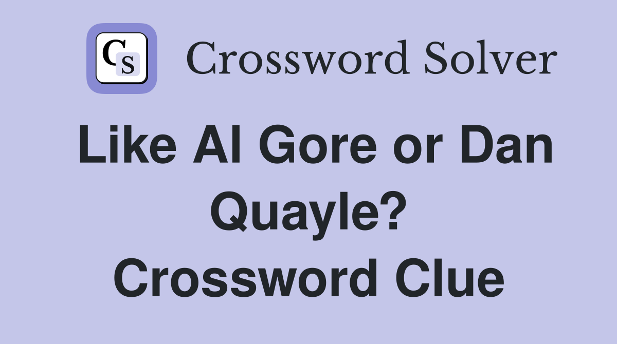 Like Al Gore or Dan Quayle? Crossword Clue