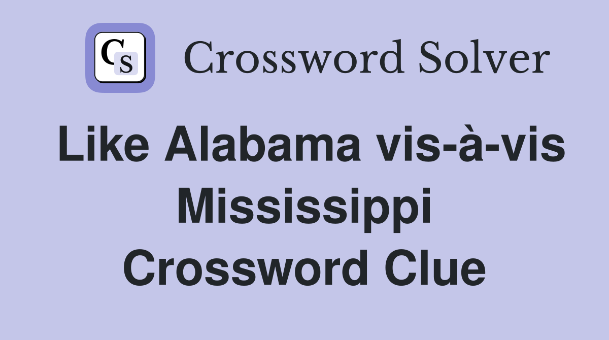 Like Alabama vis-à-vis Mississippi Crossword Clue