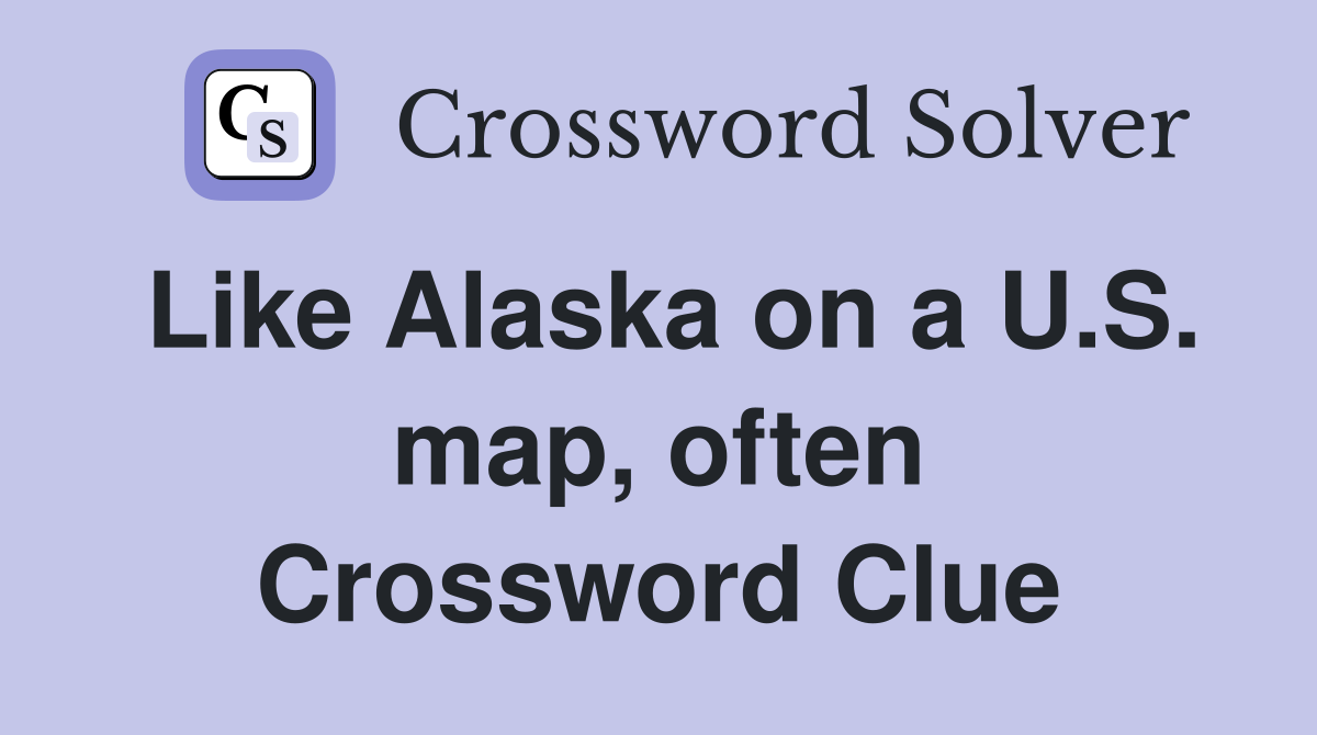 Like Alaska on a U.S. map, often Crossword Clue