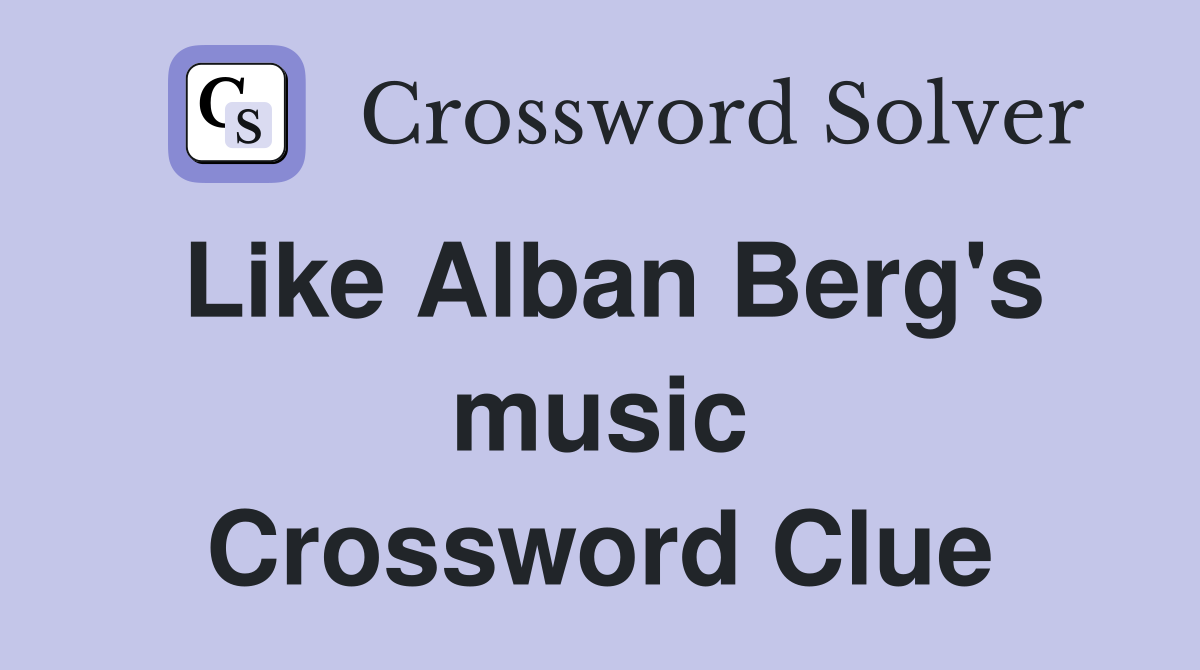 Like Alban Berg's music Crossword Clue