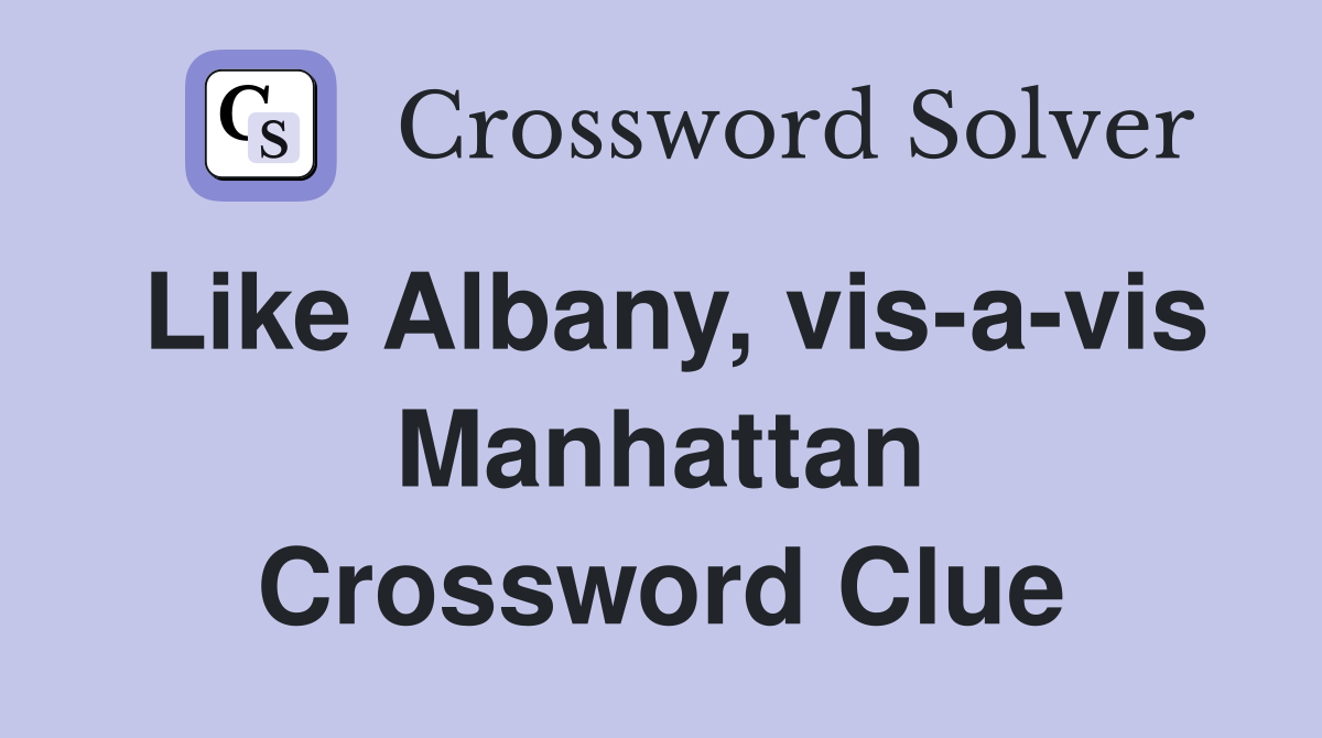 Like Albany, vis-a-vis Manhattan Crossword Clue