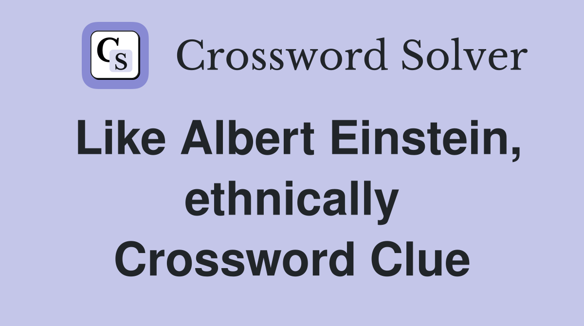 Like Albert Einstein, ethnically Crossword Clue