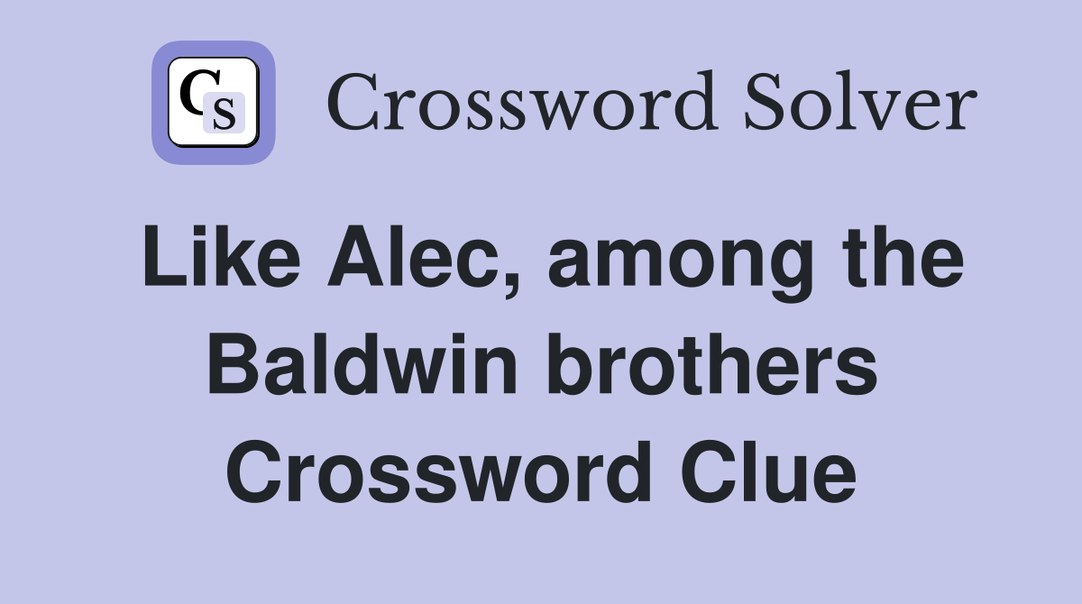 Like Alec, among the Baldwin brothers Crossword Clue