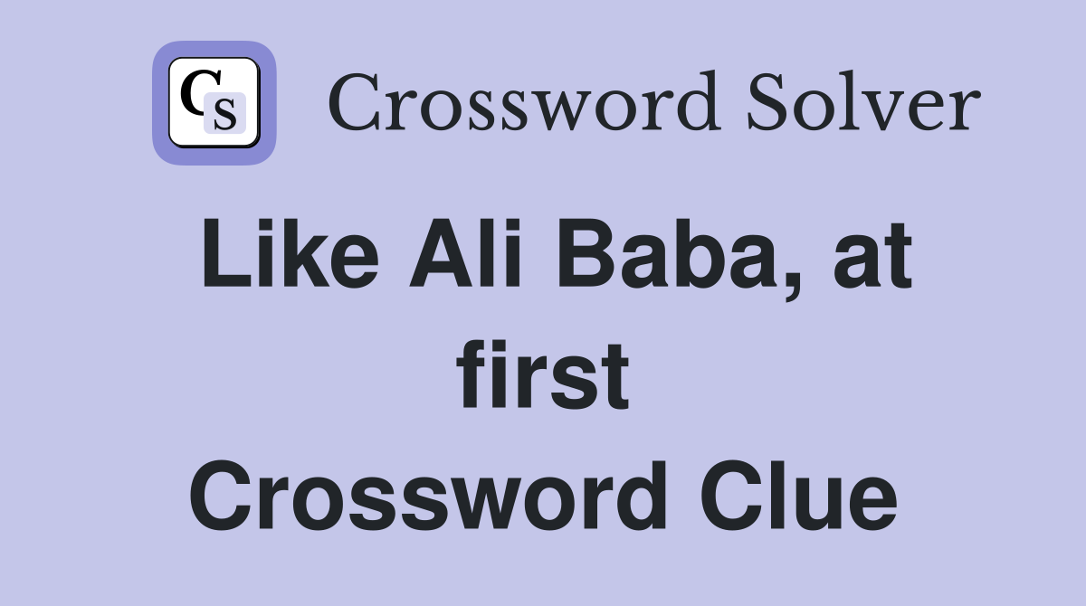 Like Ali Baba, at first Crossword Clue