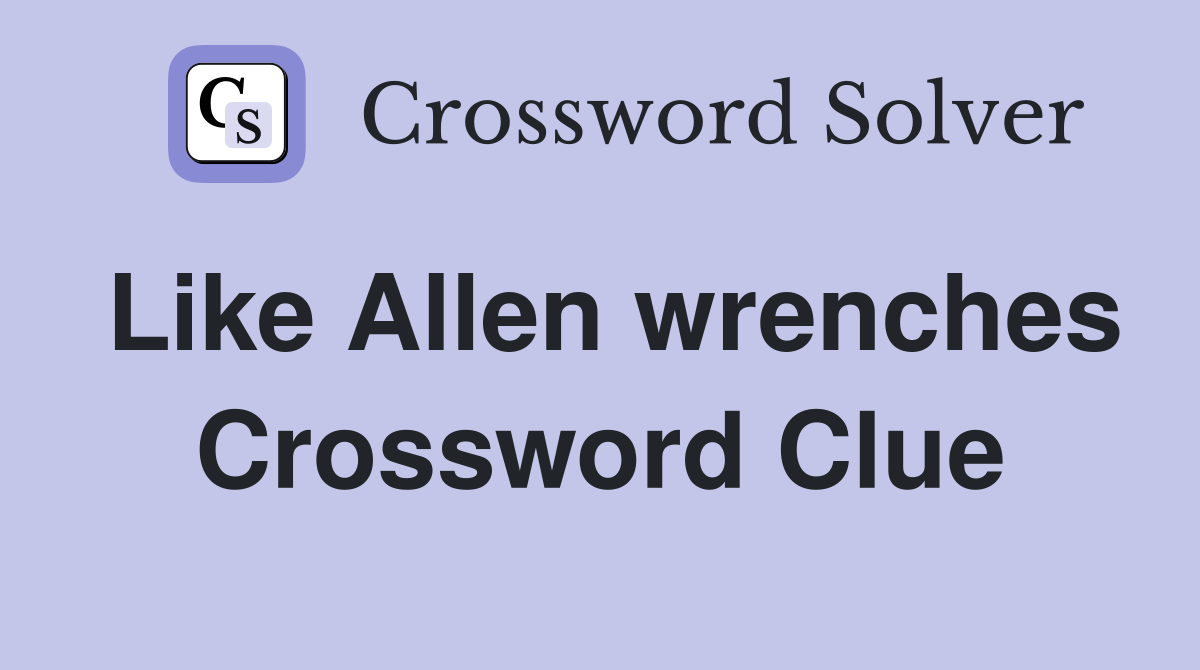 Like Allen wrenches Crossword Clue