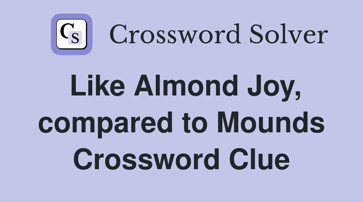 Like Almond Joy, compared to Mounds Crossword Clue