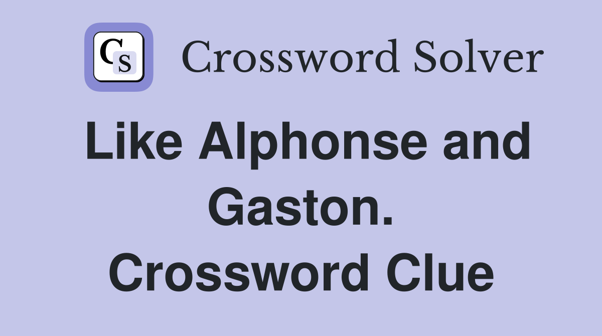 Like Alphonse and Gaston. Crossword Clue