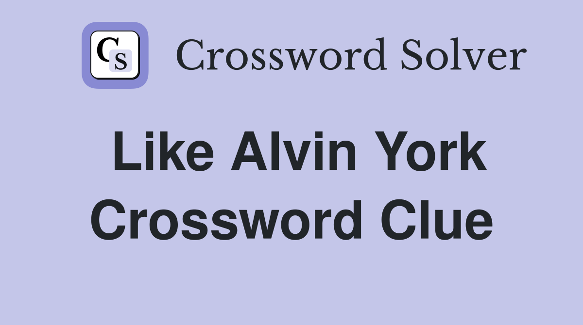 Like Alvin York Crossword Clue