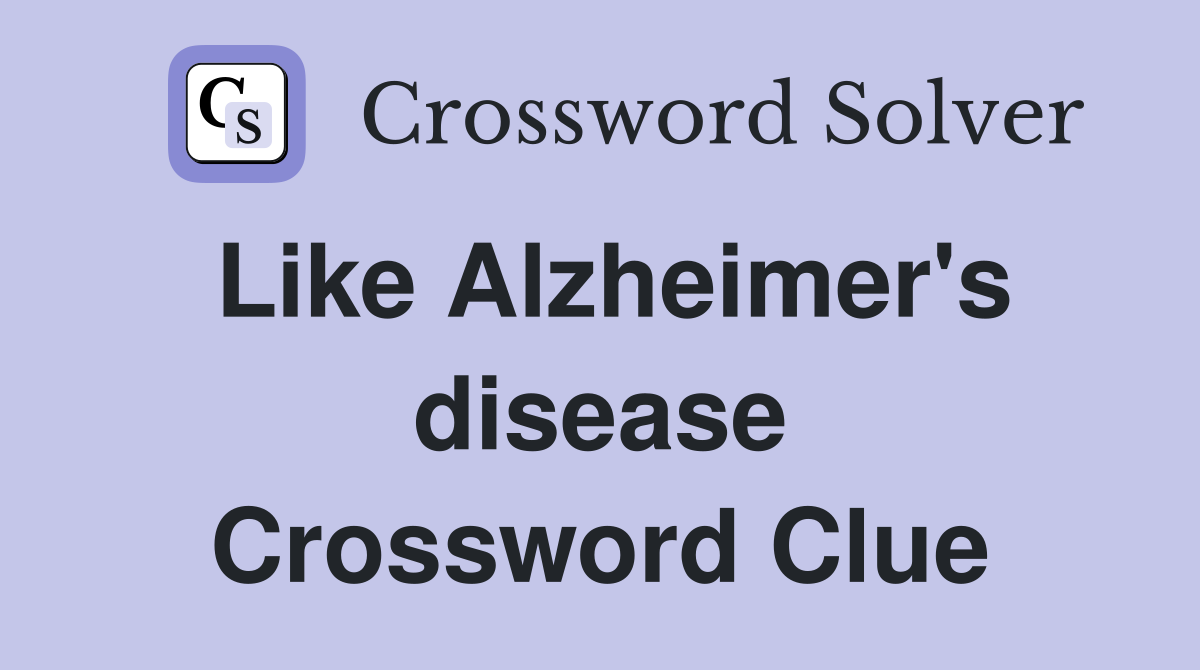 Like Alzheimer's disease Crossword Clue