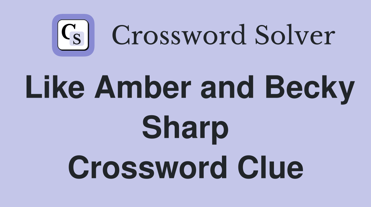 Like Amber and Becky Sharp Crossword Clue