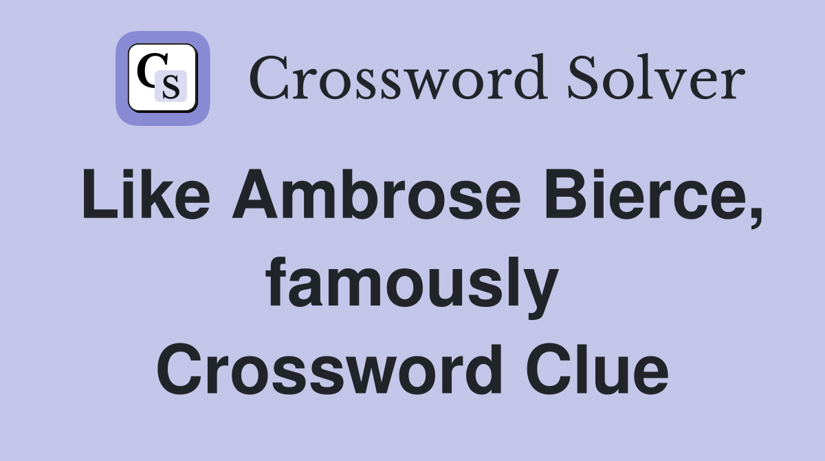 Like Ambrose Bierce, famously Crossword Clue