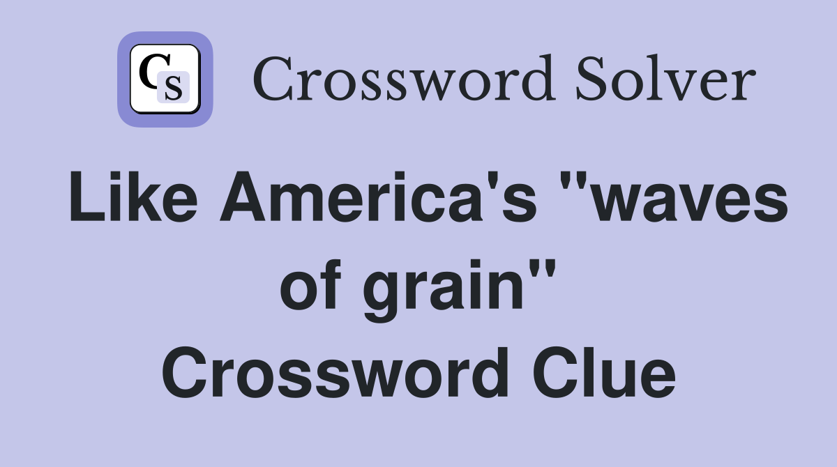 Like America's "waves of grain" Crossword Clue