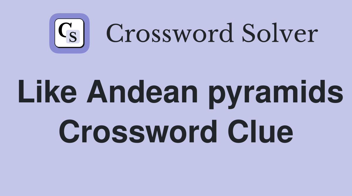 Like Andean pyramids Crossword Clue