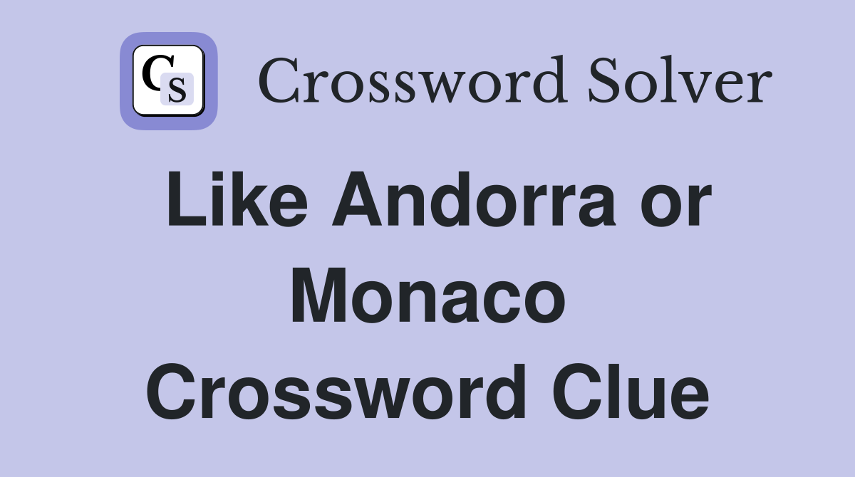Like Andorra or Monaco Crossword Clue