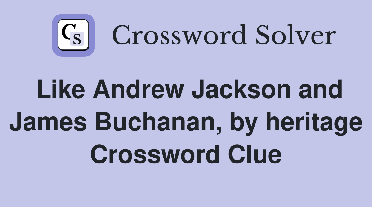 Like Andrew Jackson and James Buchanan, by heritage Crossword Clue