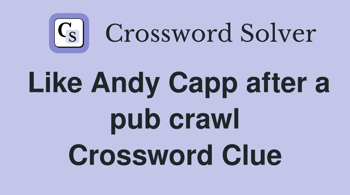 Like Andy Capp after a pub crawl Crossword Clue