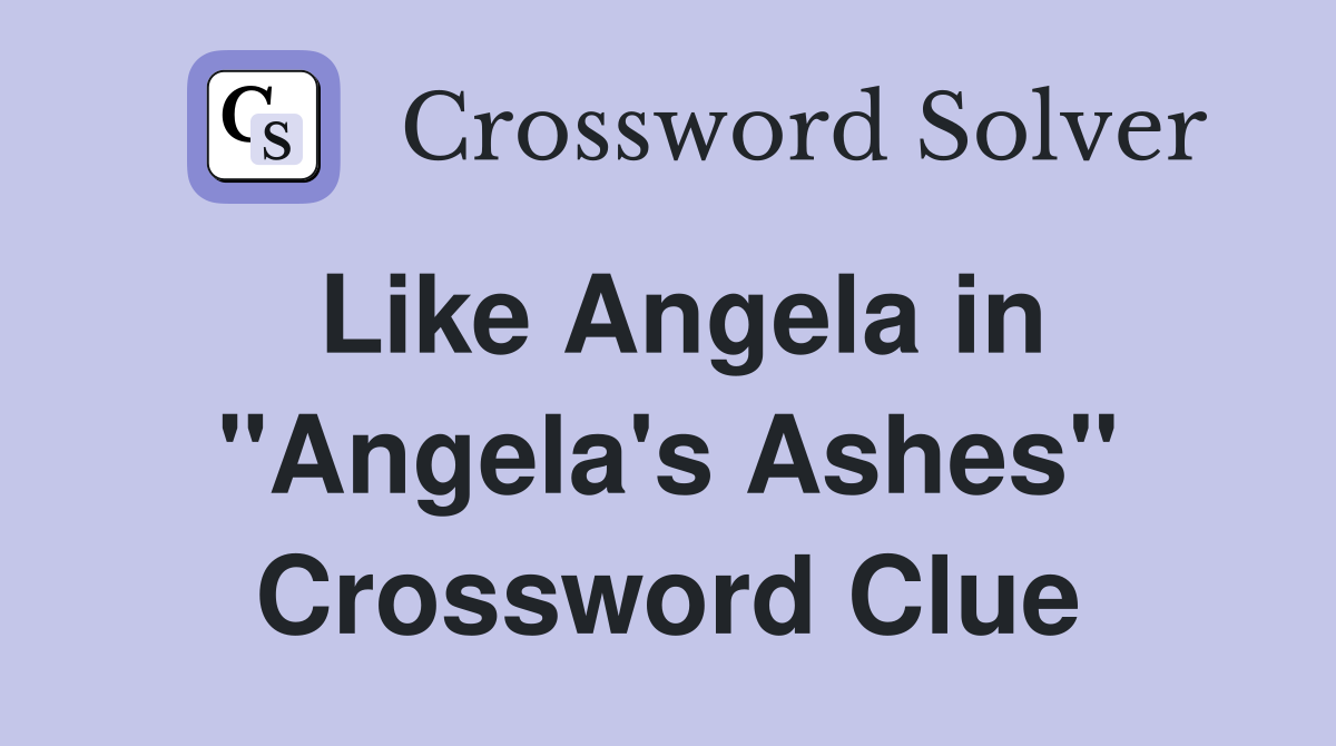 Like Angela in "Angela's Ashes" Crossword Clue