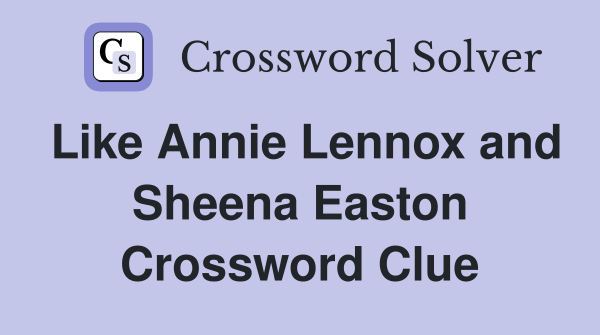 Like Annie Lennox and Sheena Easton Crossword Clue